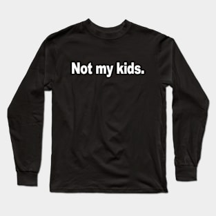 Not My Kids Long Sleeve T-Shirt